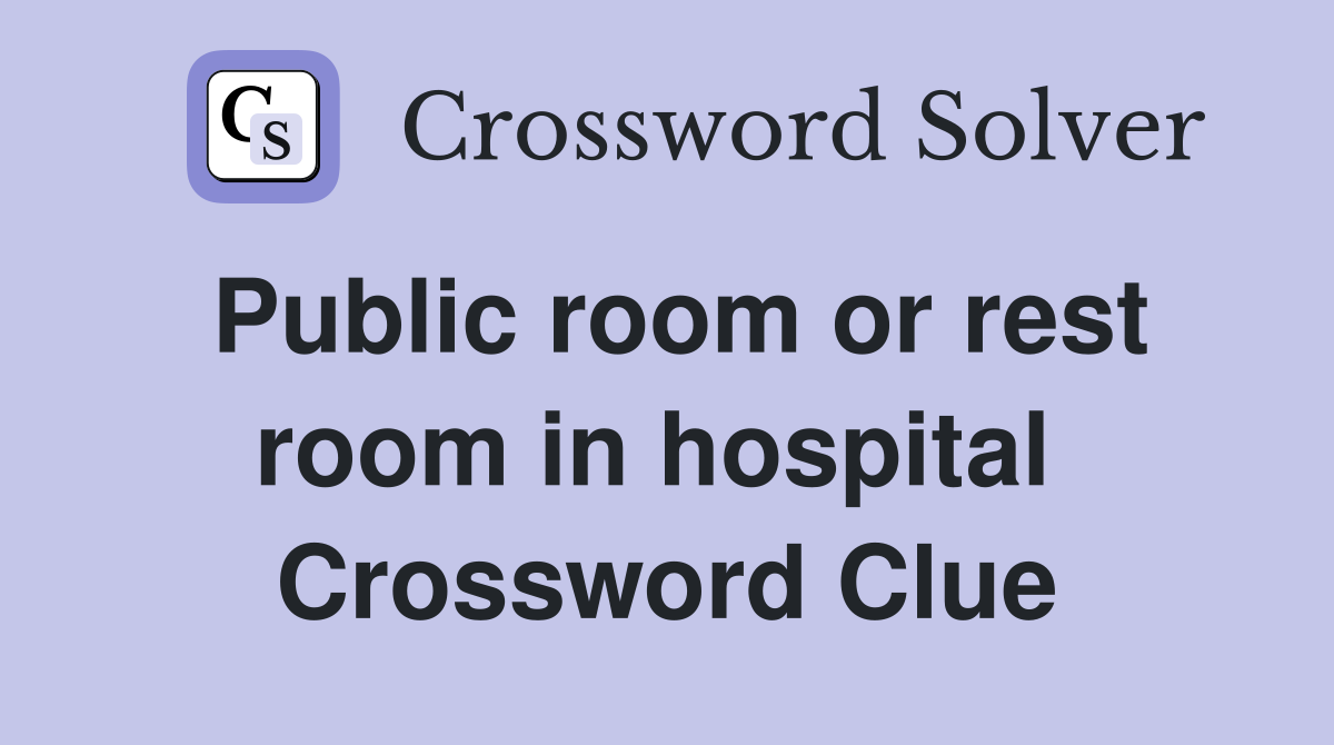Public room or rest room in hospital  Crossword Clue