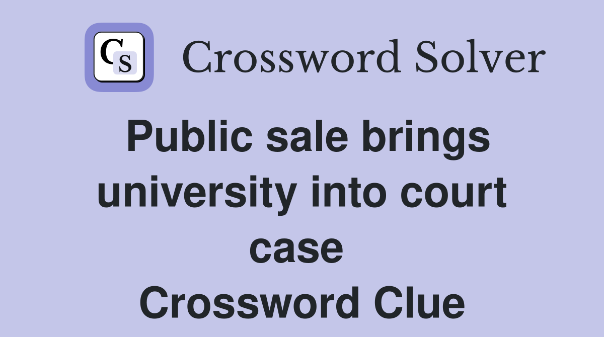 Public sale brings university into court case  Crossword Clue