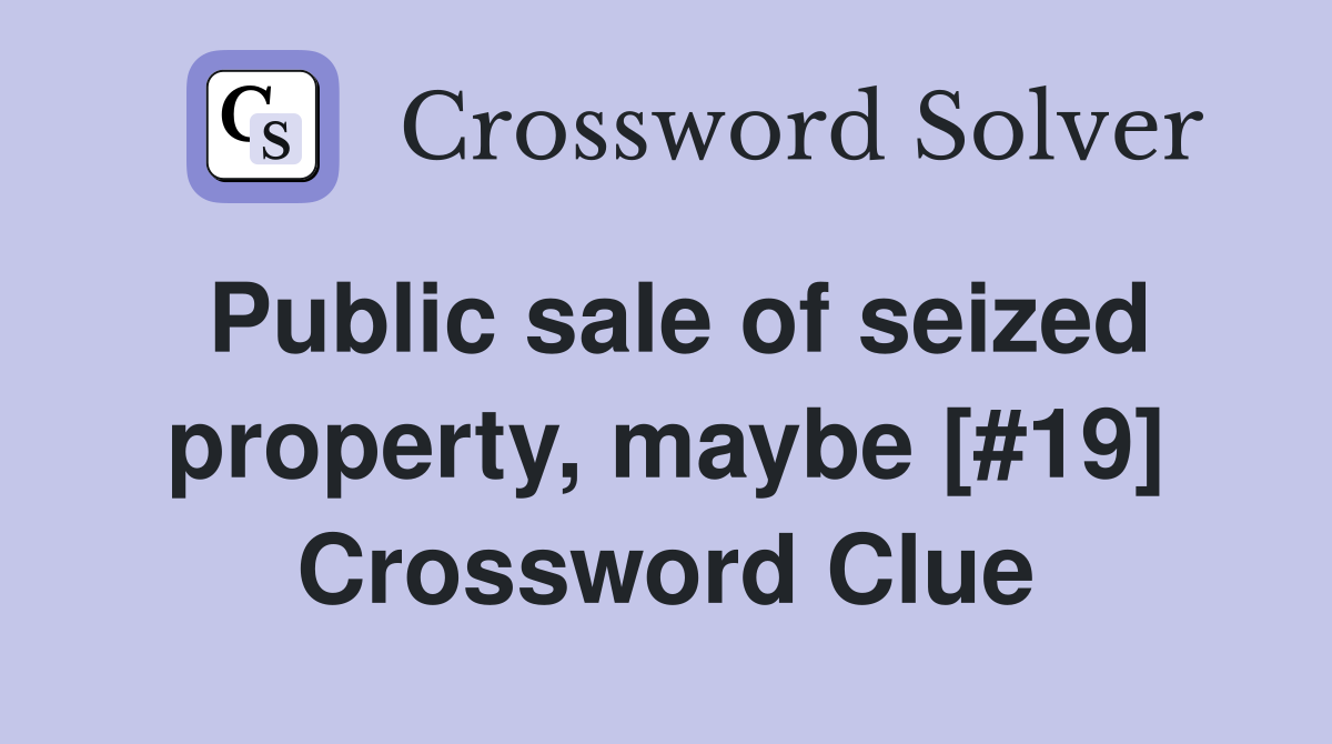 Public sale of seized property, maybe [#19] Crossword Clue