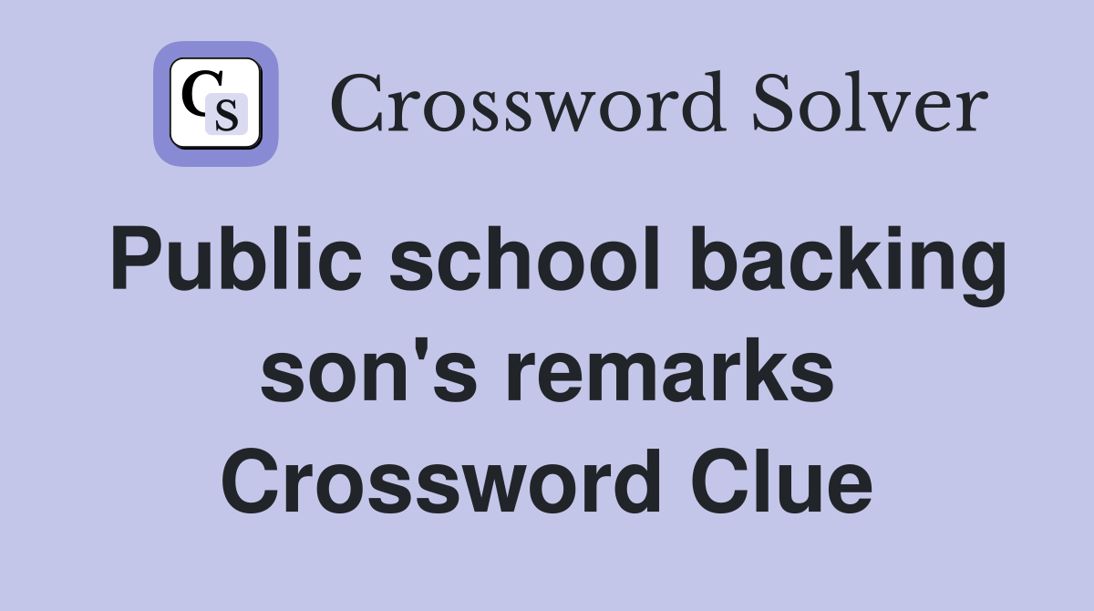 Public school backing son's remarks Crossword Clue