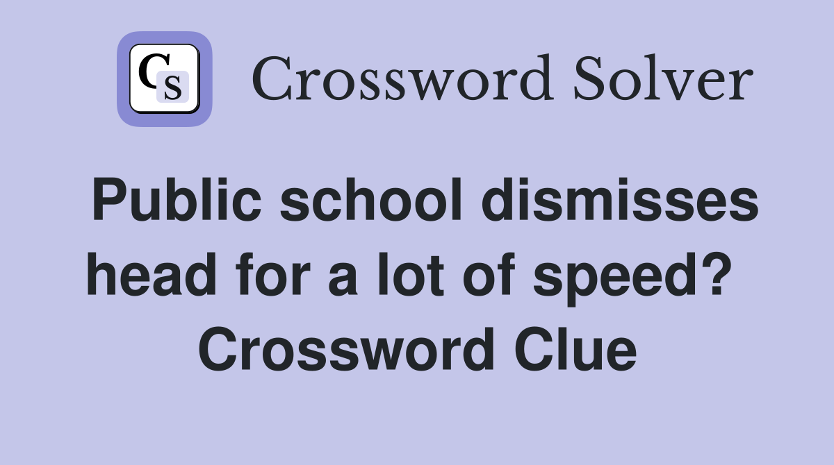 Public school dismisses head for a lot of speed?  Crossword Clue