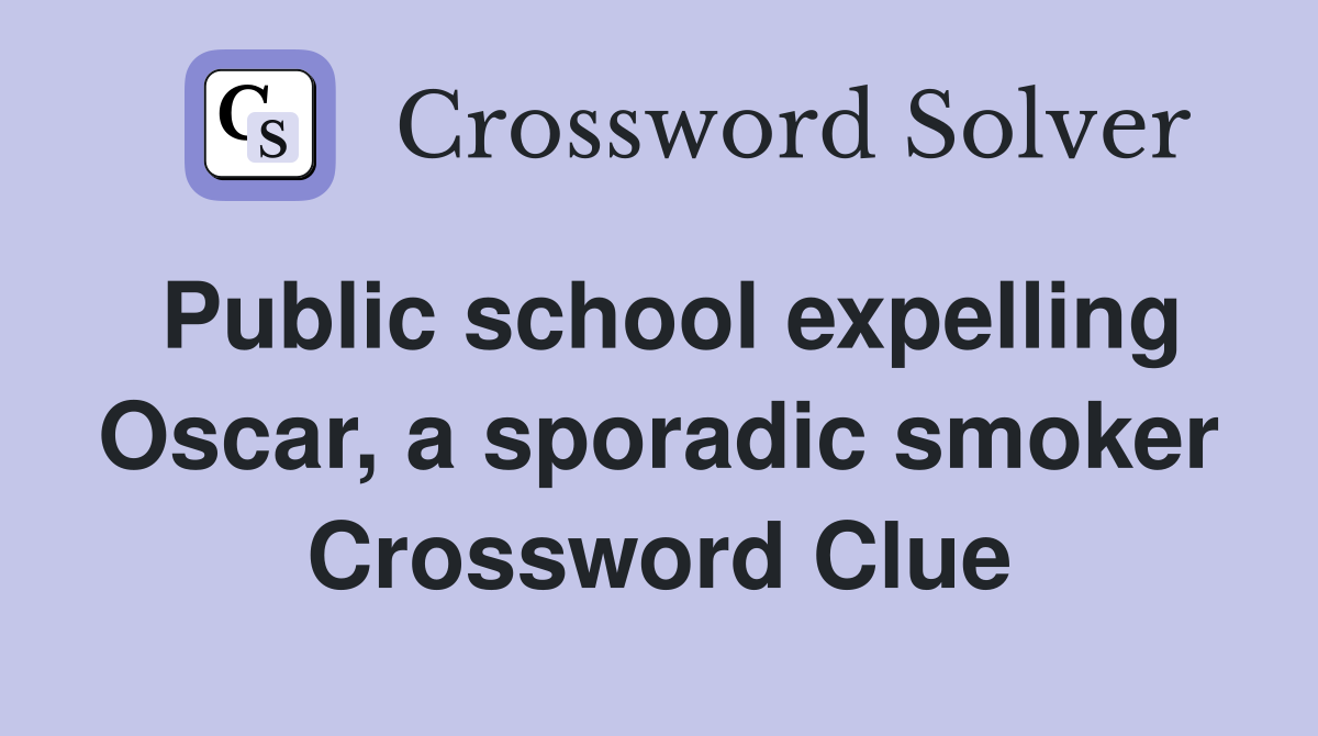Public school expelling Oscar, a sporadic smoker Crossword Clue