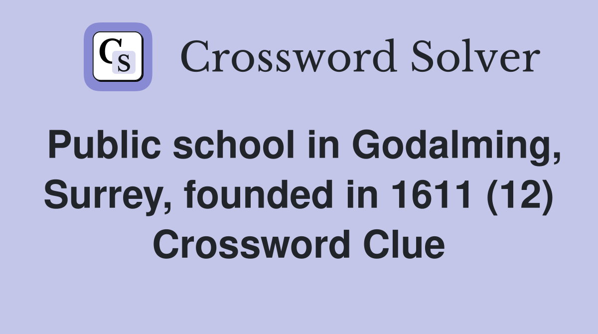 Public school in Godalming, Surrey, founded in 1611 (12) Crossword Clue