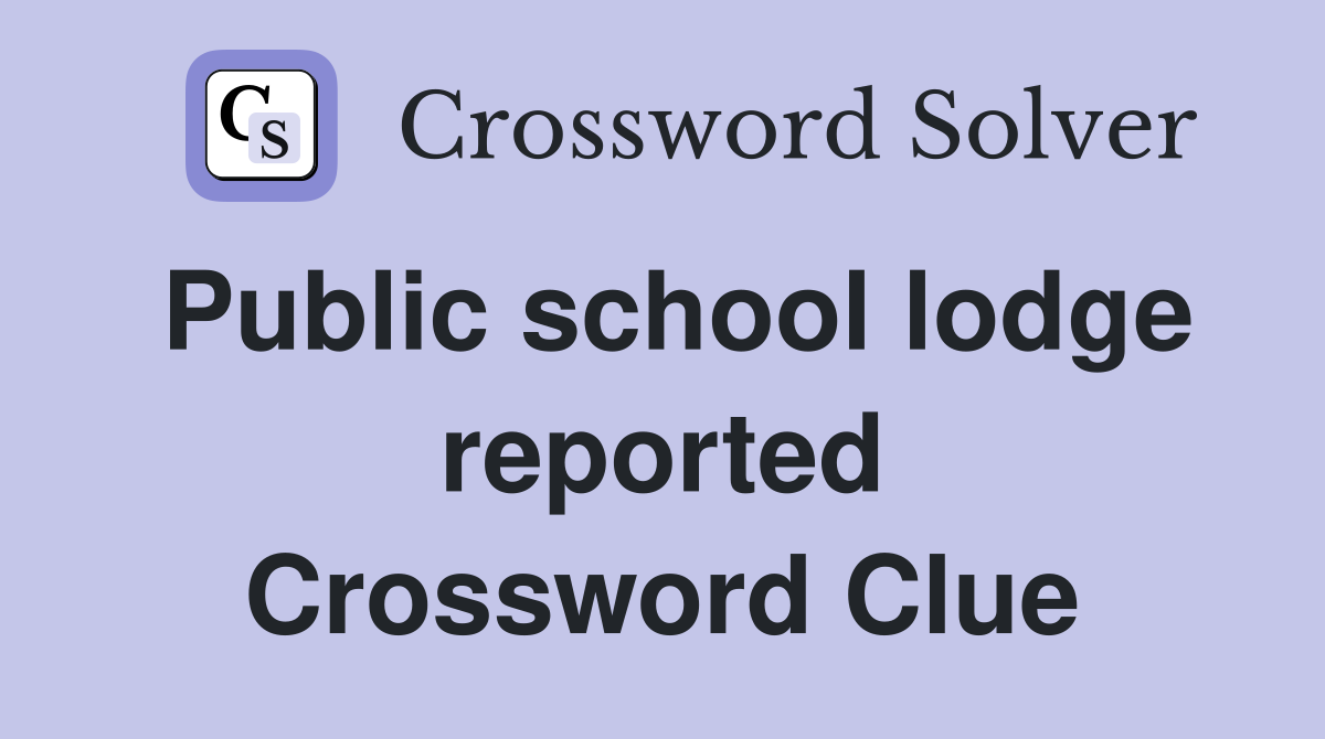 Public school lodge reported Crossword Clue