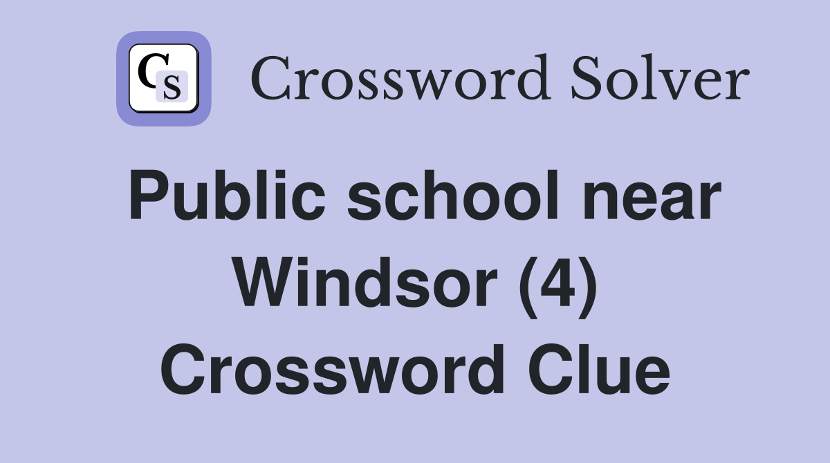 Public school near Windsor (4) Crossword Clue