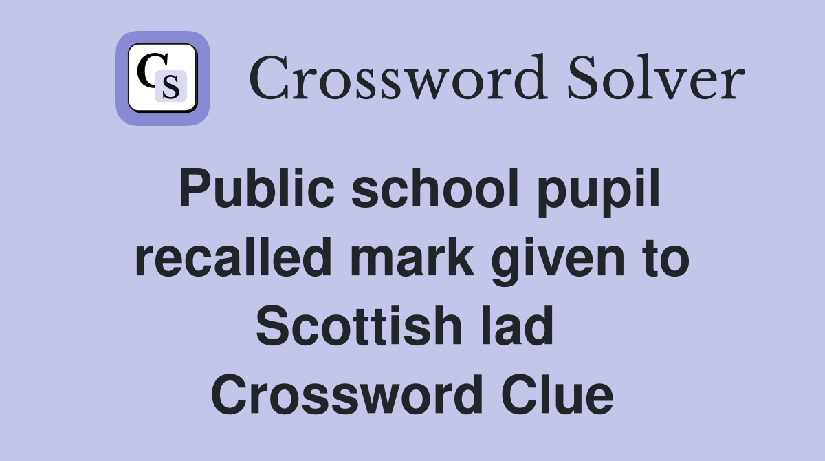 Public school pupil recalled mark given to Scottish lad  Crossword Clue