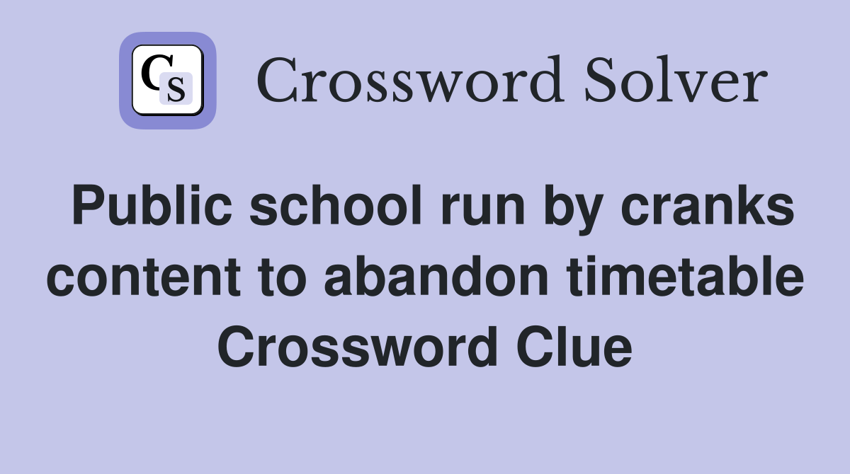 Public school run by cranks content to abandon timetable Crossword Clue