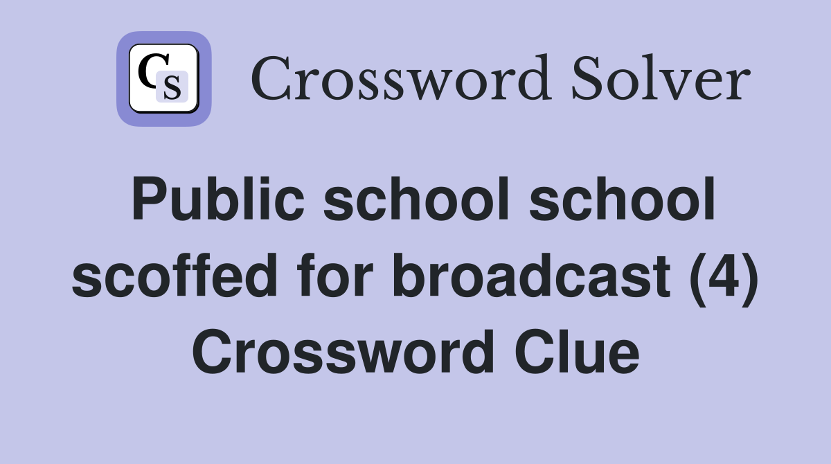 Public school school scoffed for broadcast (4) Crossword Clue