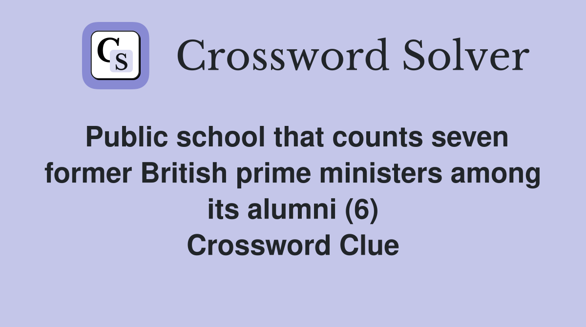 Public school that counts seven former British prime ministers among its alumni (6) Crossword Clue
