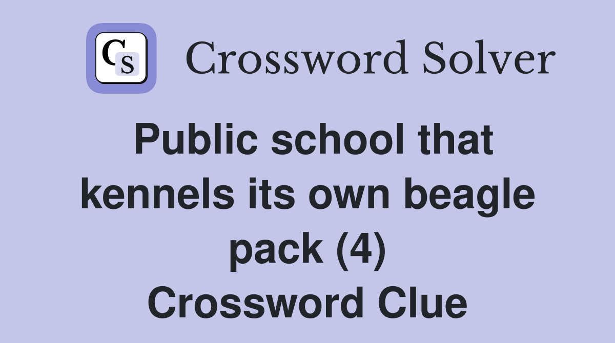 Public school that kennels its own beagle pack (4) Crossword Clue