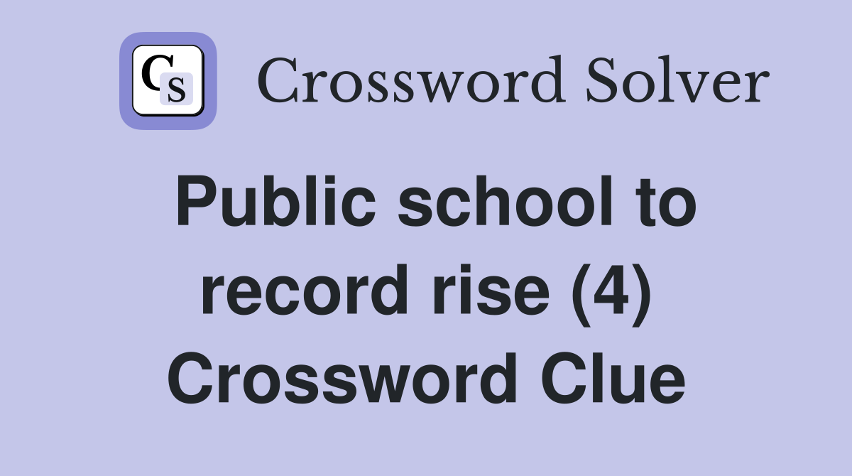 Public school to record rise (4) Crossword Clue