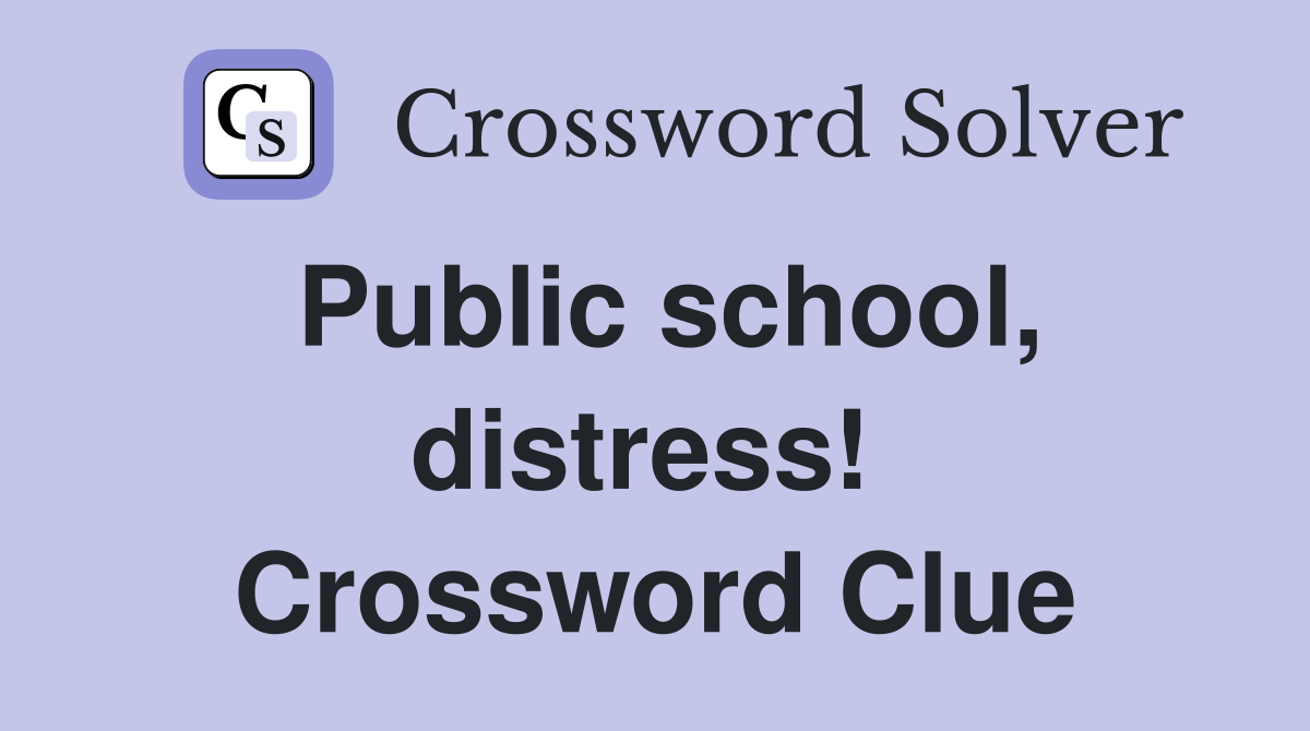 Public school, distress!  Crossword Clue