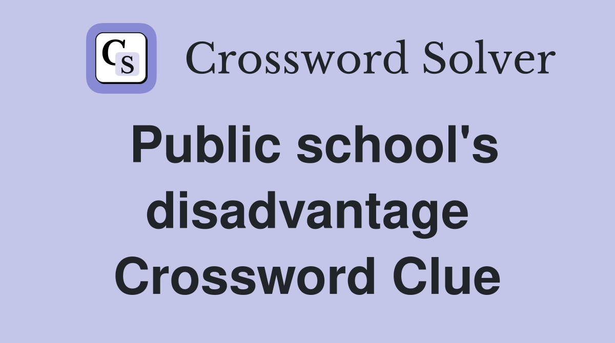 Public school's disadvantage Crossword Clue