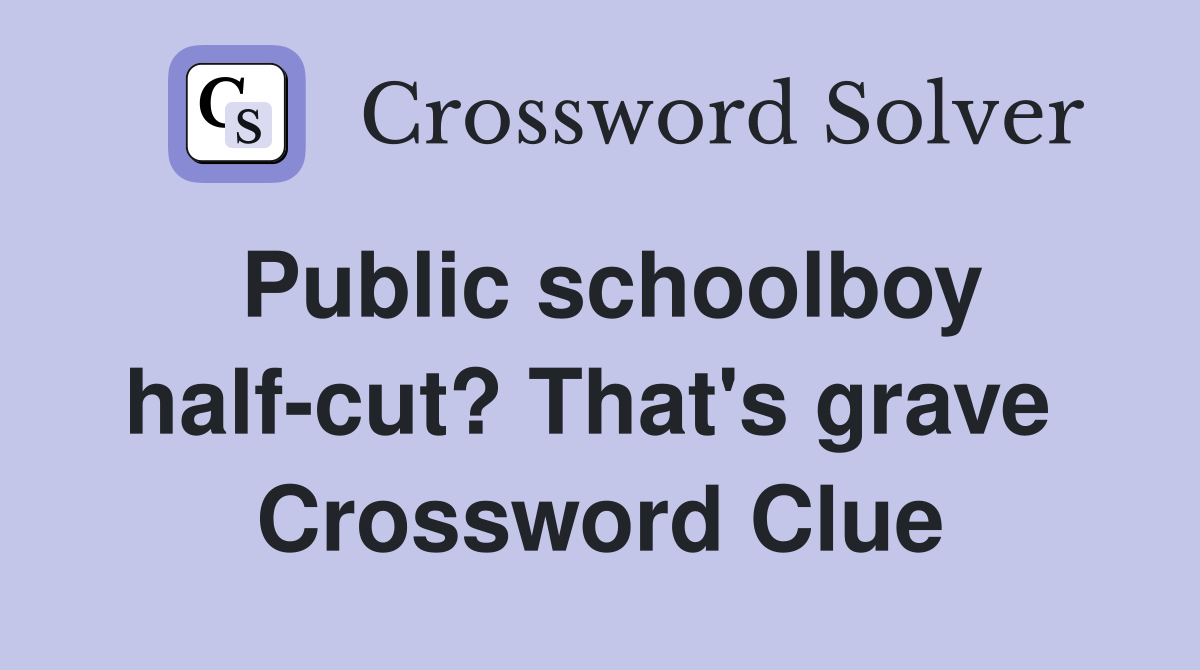 Public schoolboy half-cut? That's grave  Crossword Clue