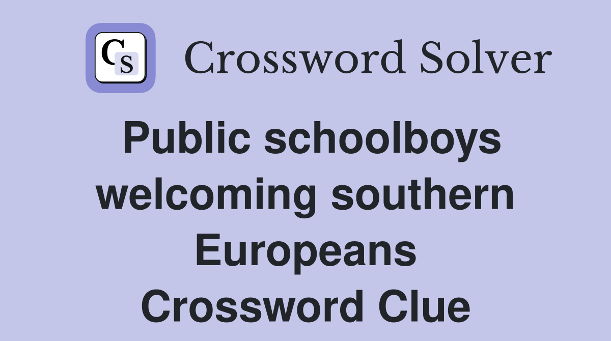 Public schoolboys welcoming southern Europeans Crossword Clue