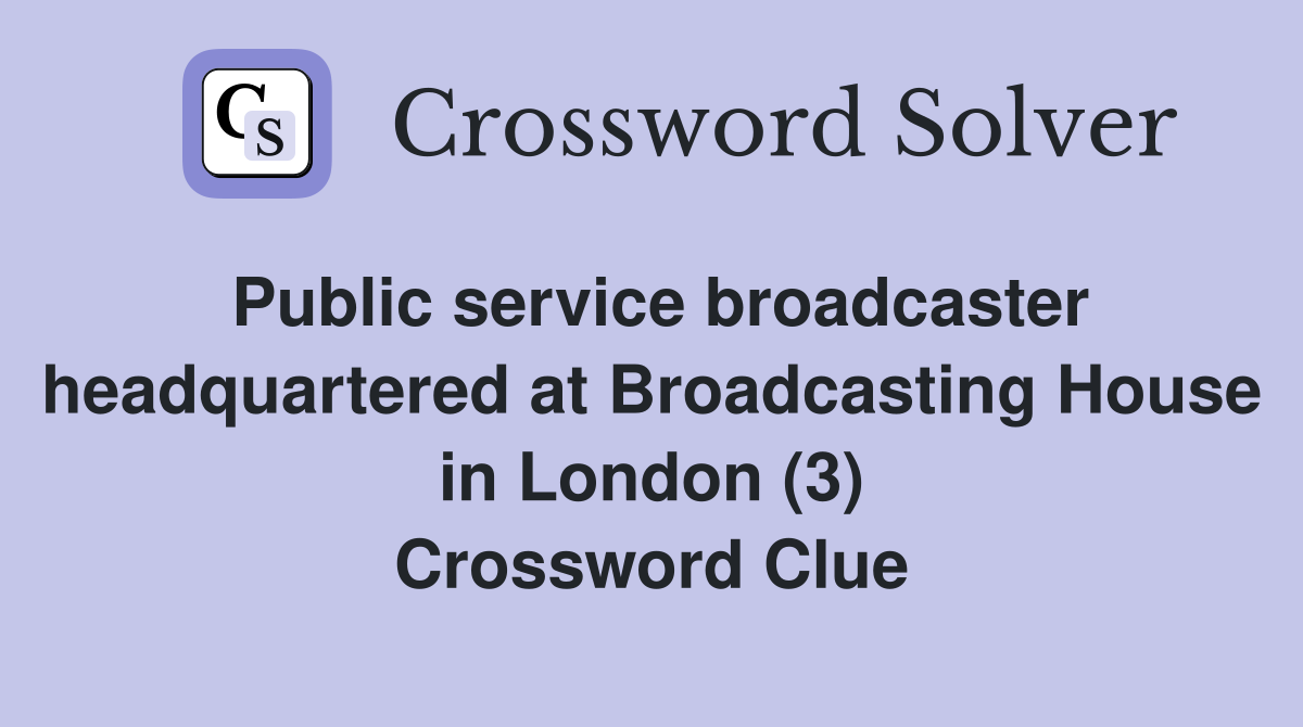 Public service broadcaster headquartered at Broadcasting House in London (3) Crossword Clue