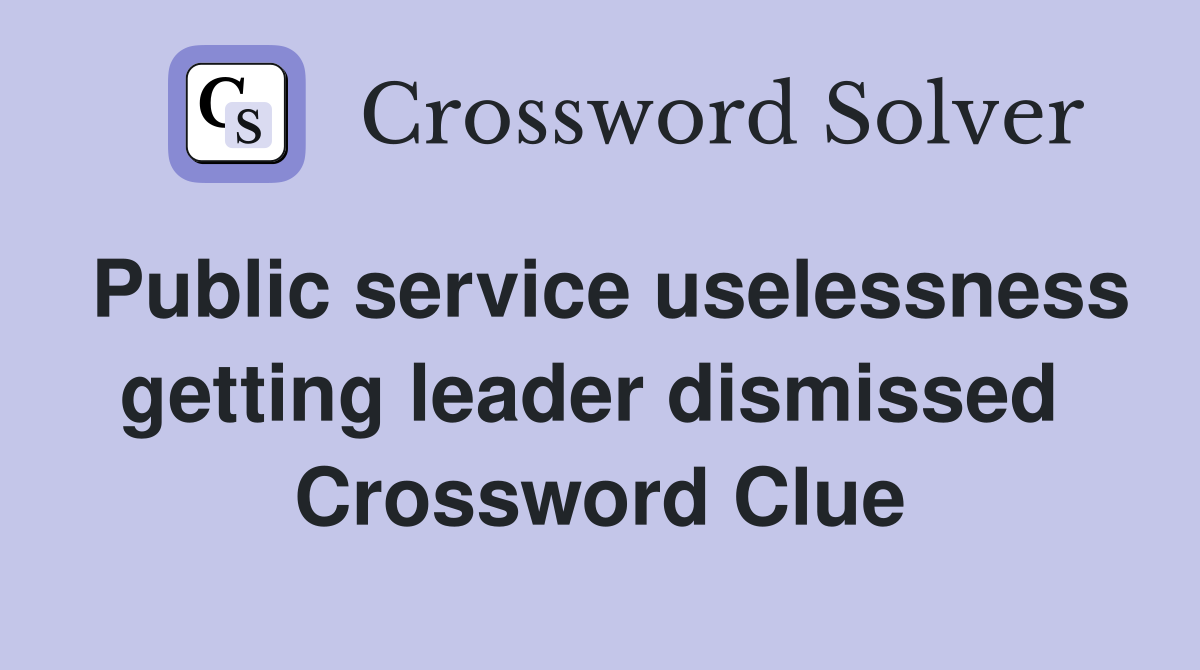 Public service uselessness getting leader dismissed  Crossword Clue