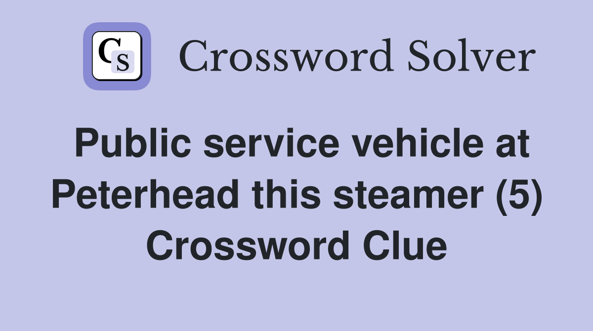 Public service vehicle at Peterhead this steamer (5) Crossword Clue