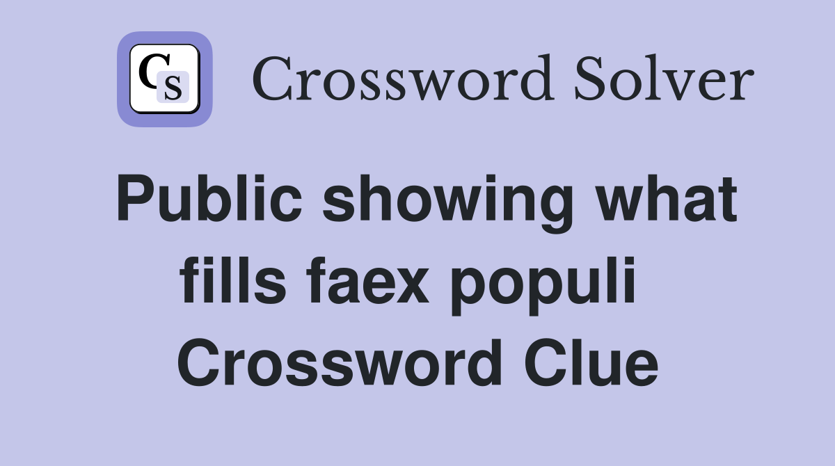 Public showing what fills faex populi  Crossword Clue