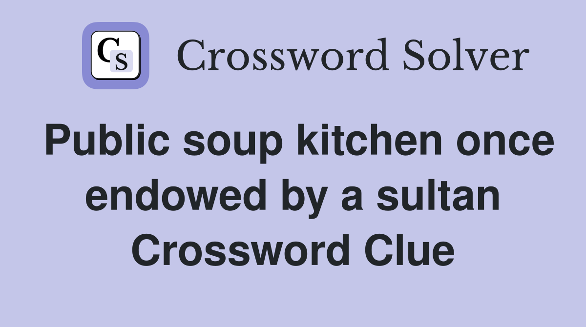 Public soup kitchen once endowed by a sultan Crossword Clue