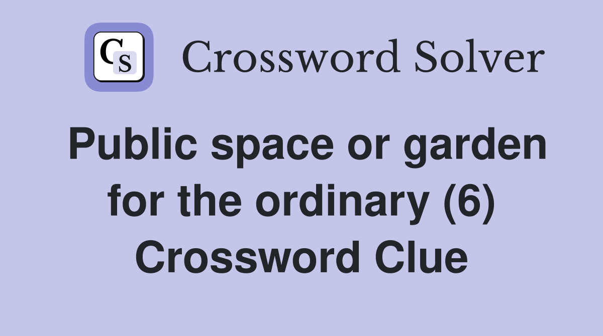 Public space or garden for the ordinary (6) Crossword Clue