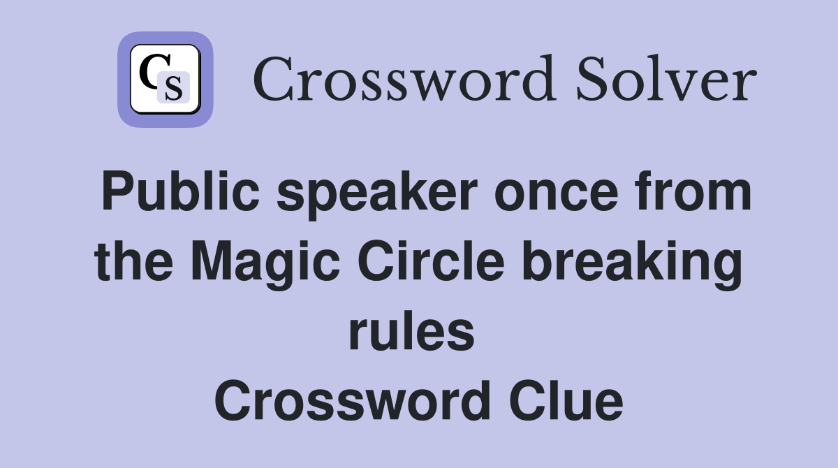 Public speaker once from the Magic Circle breaking rules  Crossword Clue