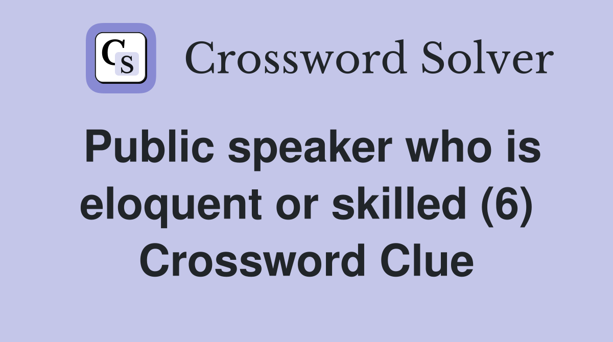 Public speaker who is eloquent or skilled (6) Crossword Clue