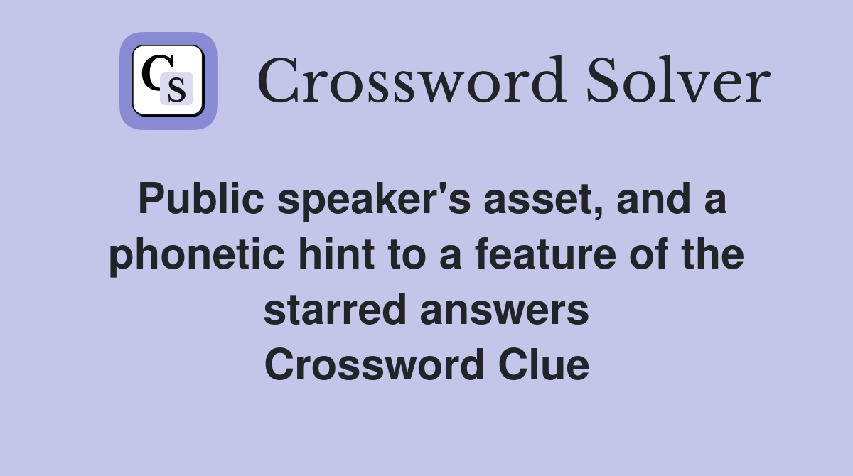 Public speaker's asset, and a phonetic hint to a feature of the starred answers Crossword Clue