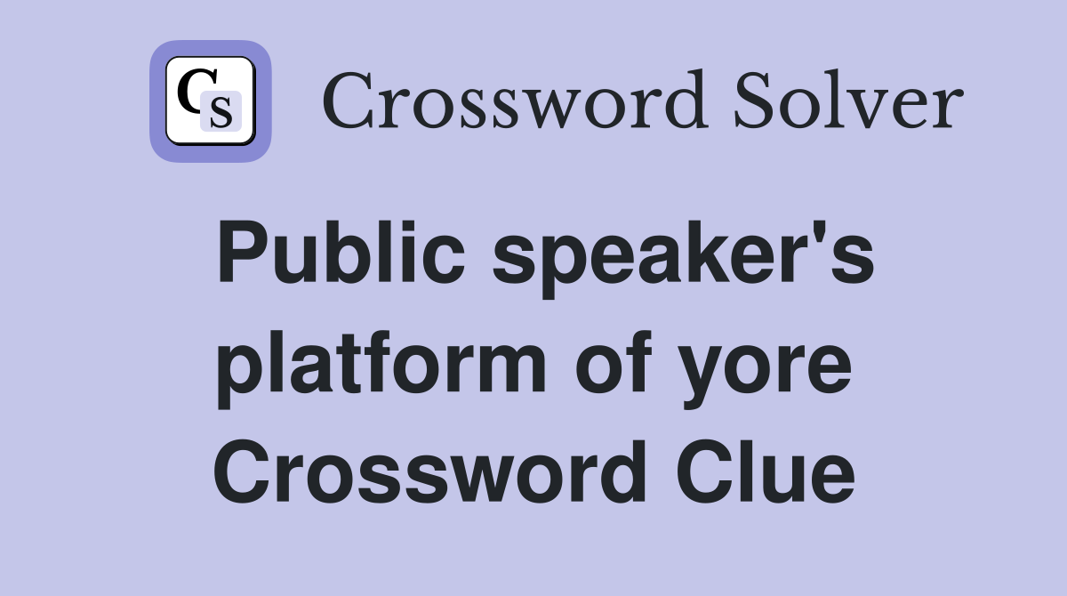 Public speaker's platform of yore Crossword Clue