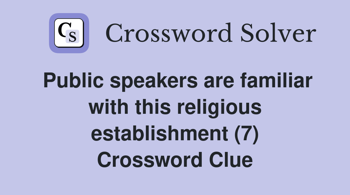 Public speakers are familiar with this religious establishment (7) Crossword Clue