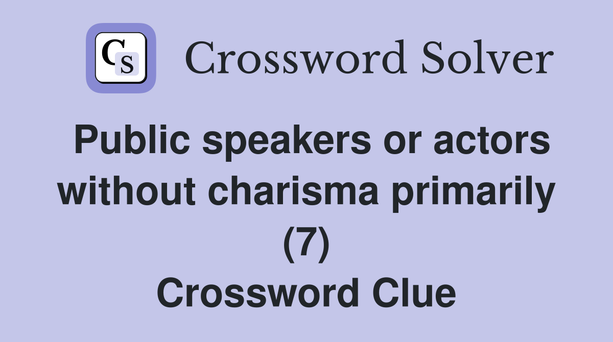 Public speakers or actors without charisma primarily (7) Crossword Clue