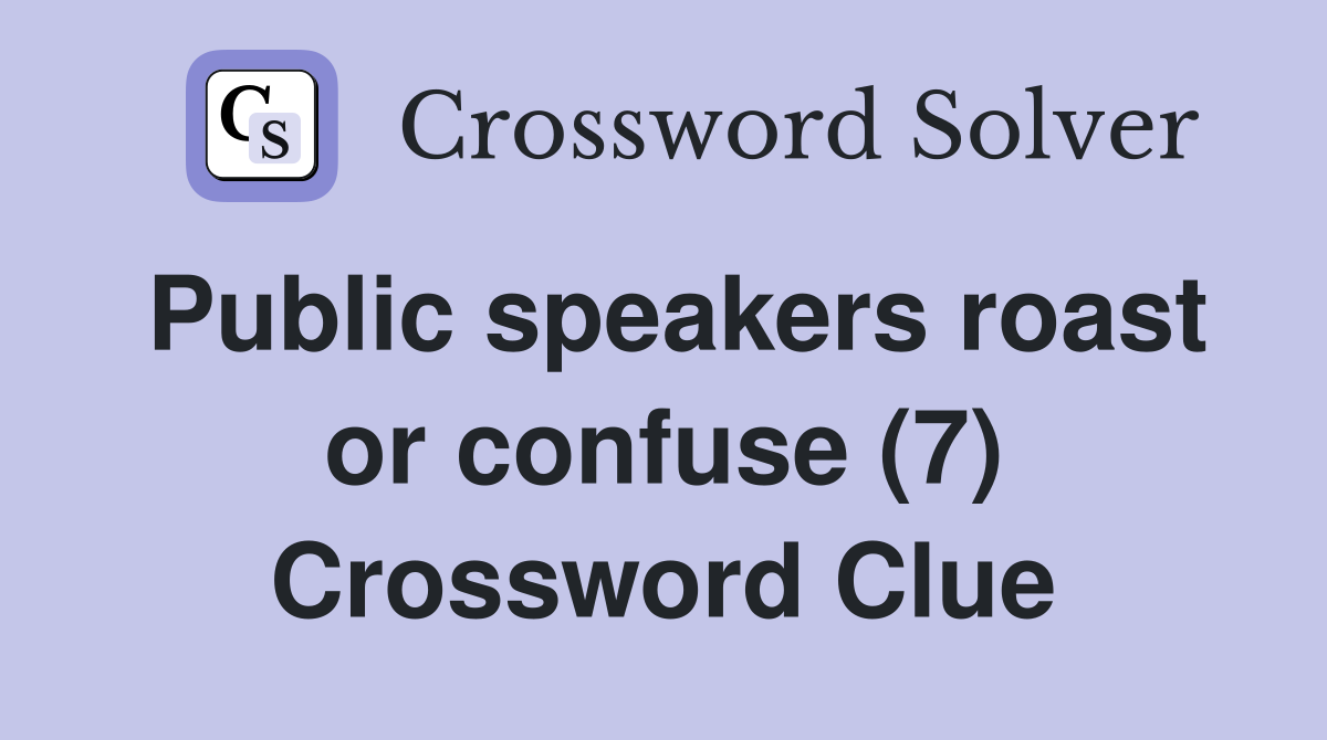 Public speakers roast or confuse (7) Crossword Clue