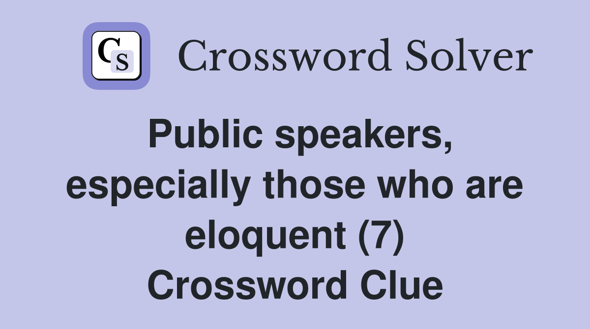 Public speakers, especially those who are eloquent (7) Crossword Clue