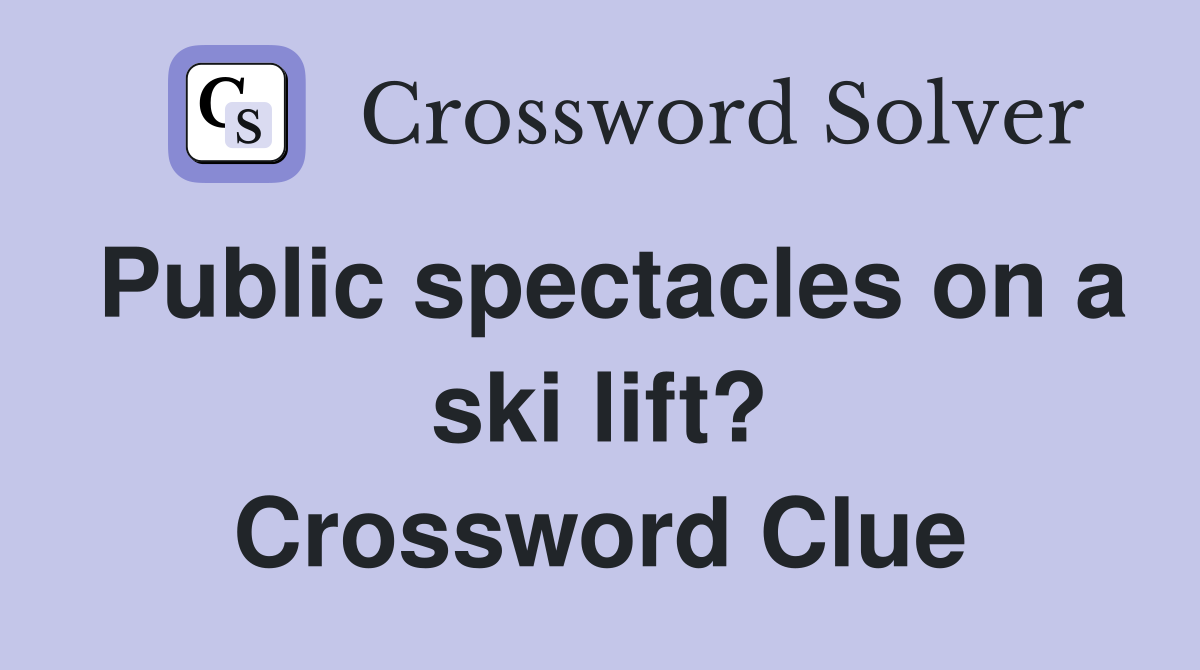 Public spectacles on a ski lift? Crossword Clue