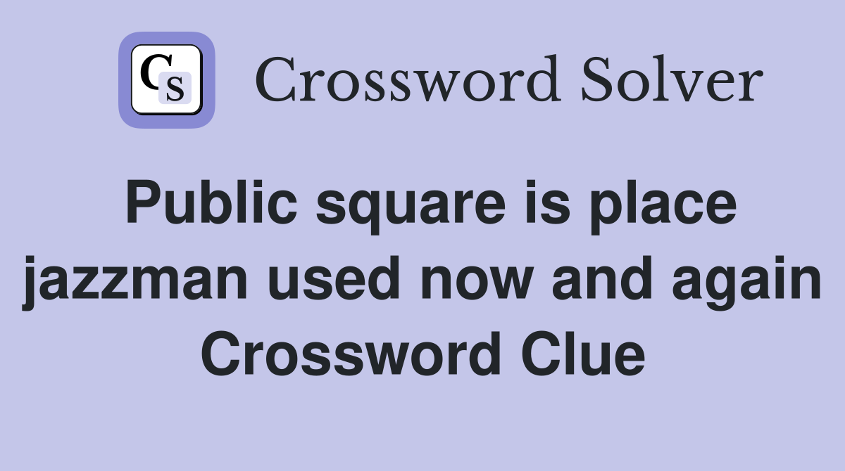 Public square is place jazzman used now and again Crossword Clue