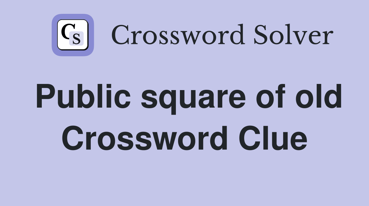 Public square of old Crossword Clue