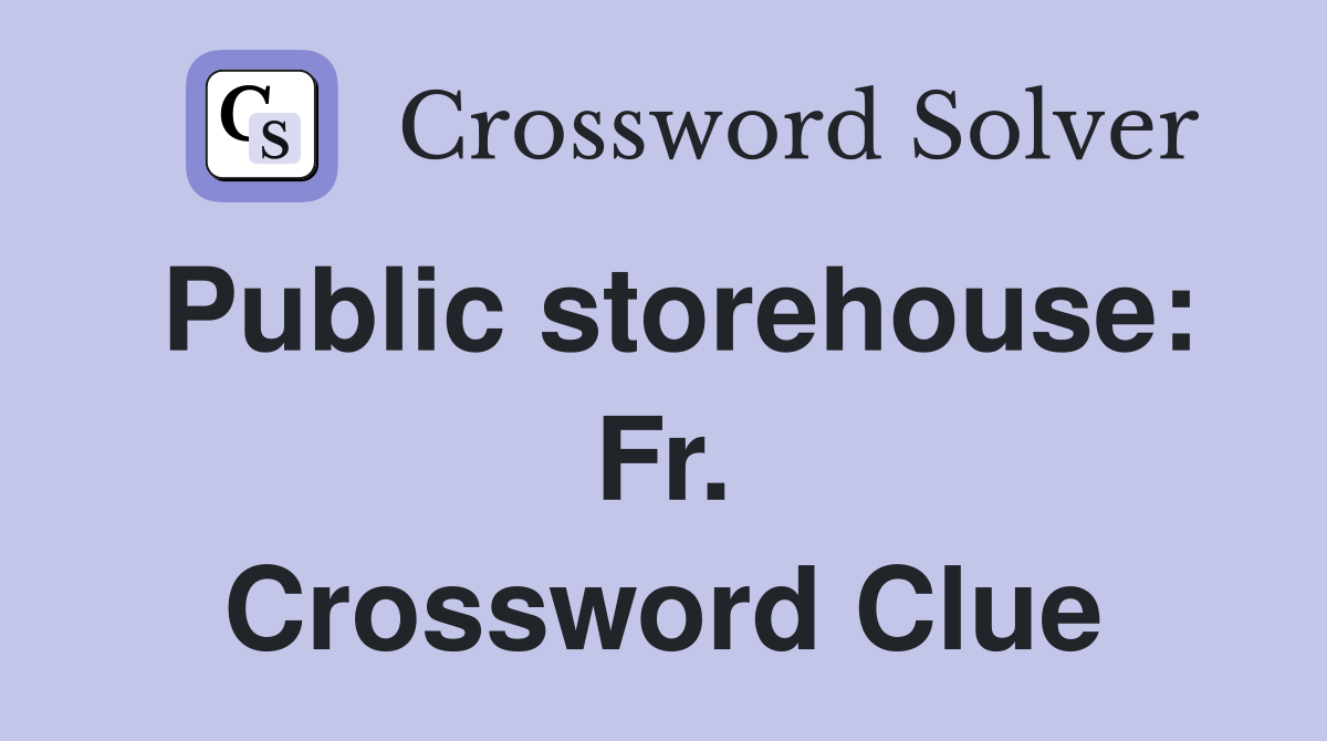 Public storehouse: Fr. Crossword Clue