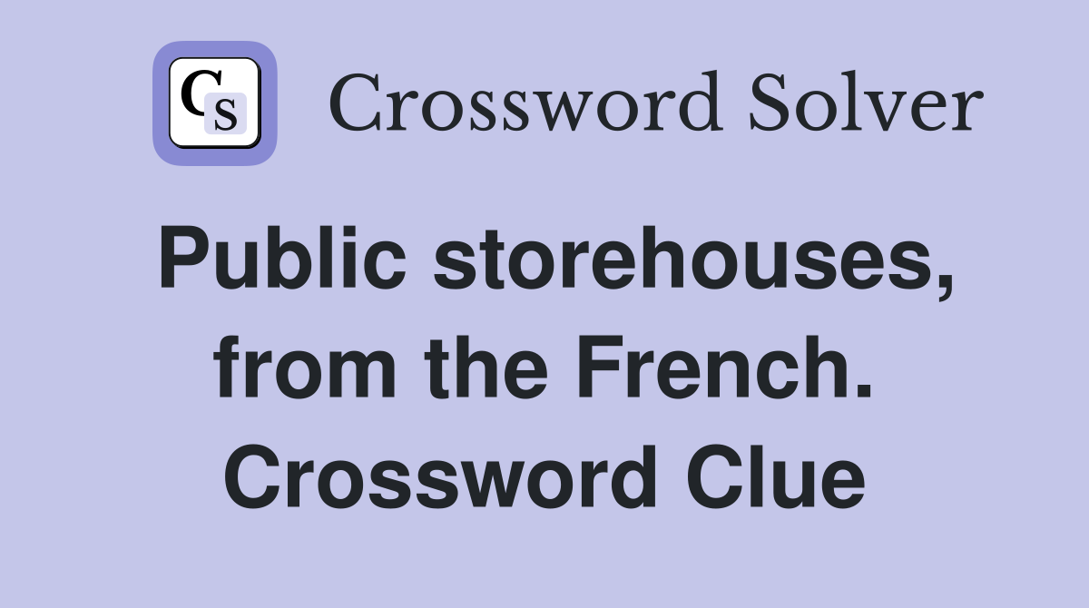 Public storehouses, from the French. Crossword Clue