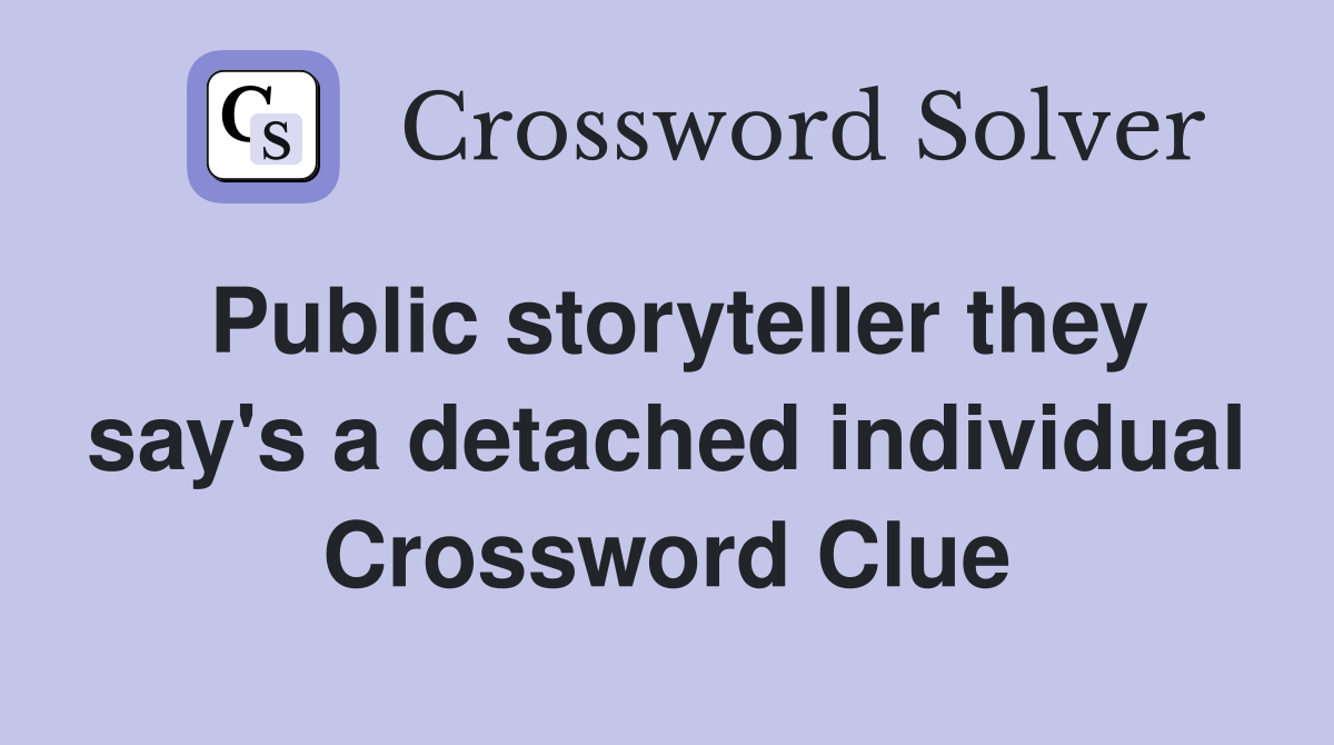 Public storyteller they say's a detached individual Crossword Clue