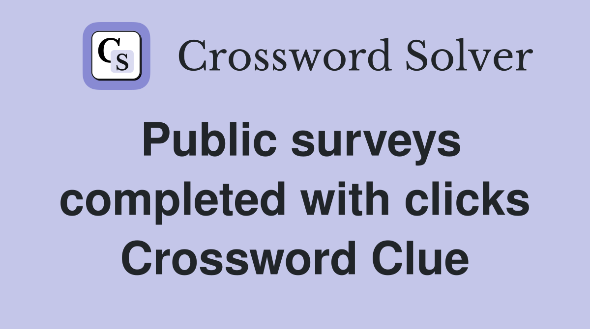 Public surveys completed with clicks Crossword Clue