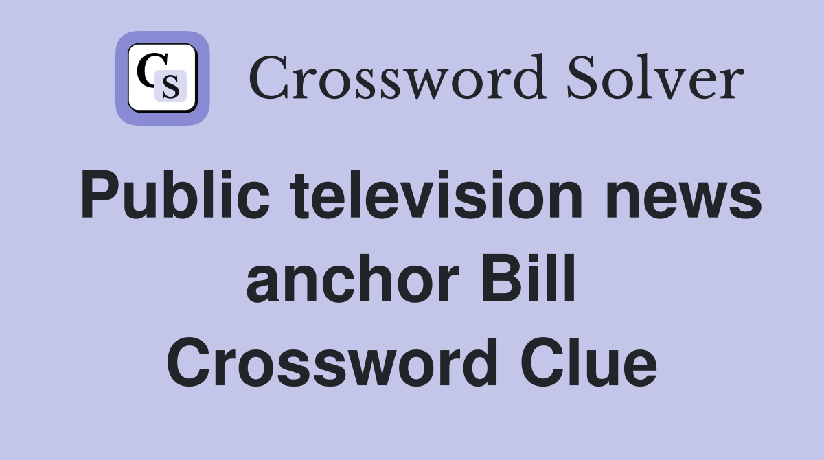 Public television news anchor Bill Crossword Clue
