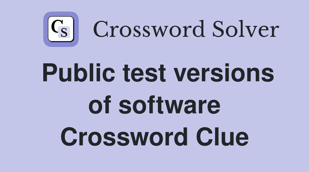 Public test versions of software Crossword Clue