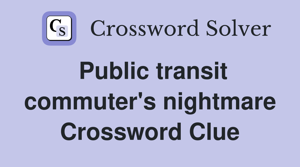 Public transit commuter's nightmare Crossword Clue