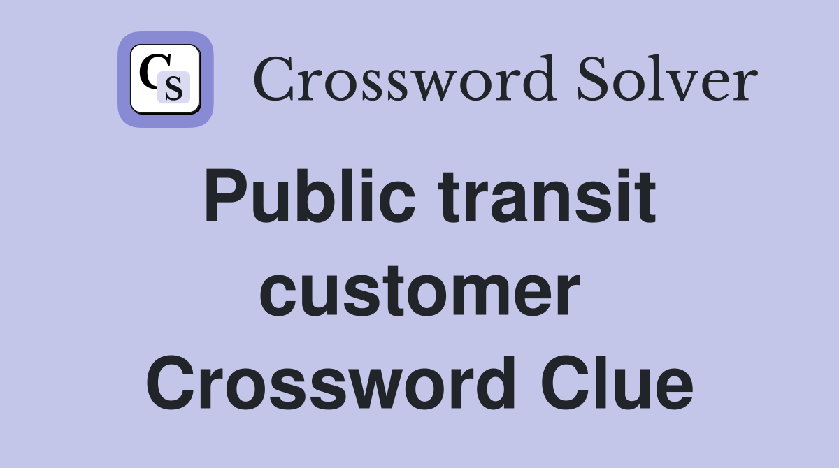 Public transit customer Crossword Clue
