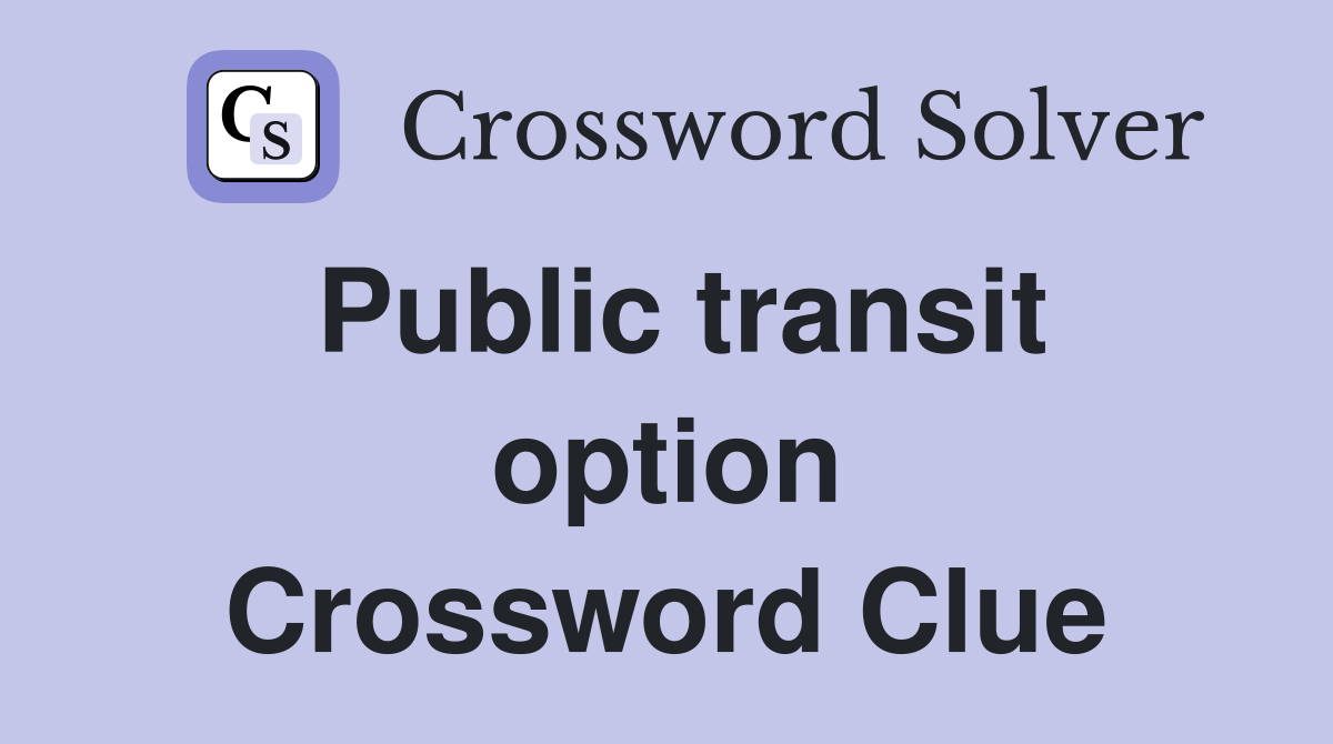 Public transit option Crossword Clue
