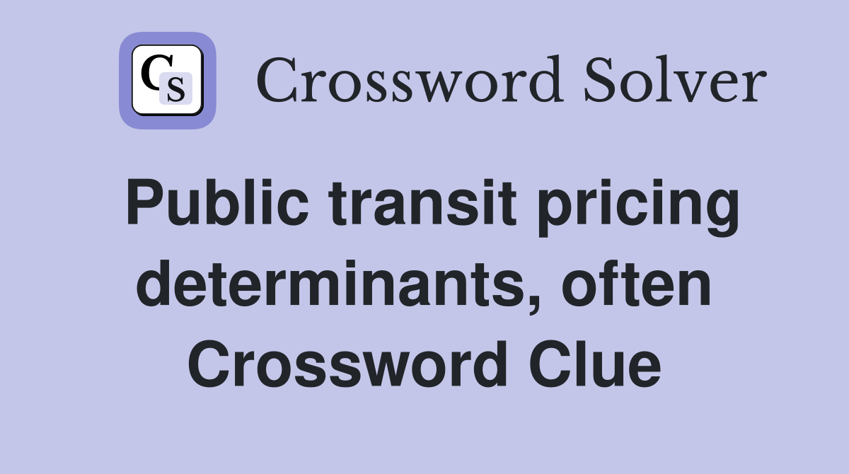 Public transit pricing determinants, often Crossword Clue