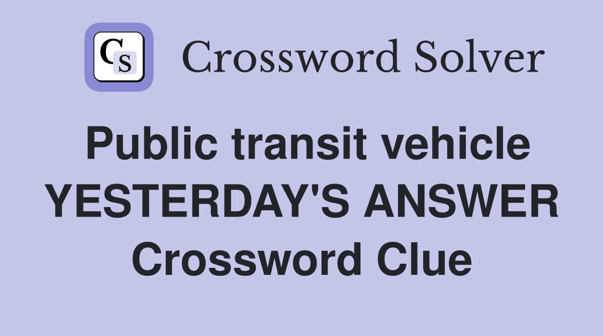 Public transit vehicle YESTERDAY'S ANSWER Crossword Clue