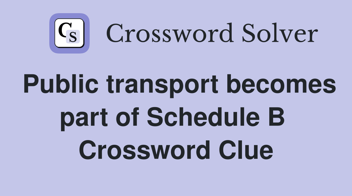 Public transport becomes part of Schedule B  Crossword Clue