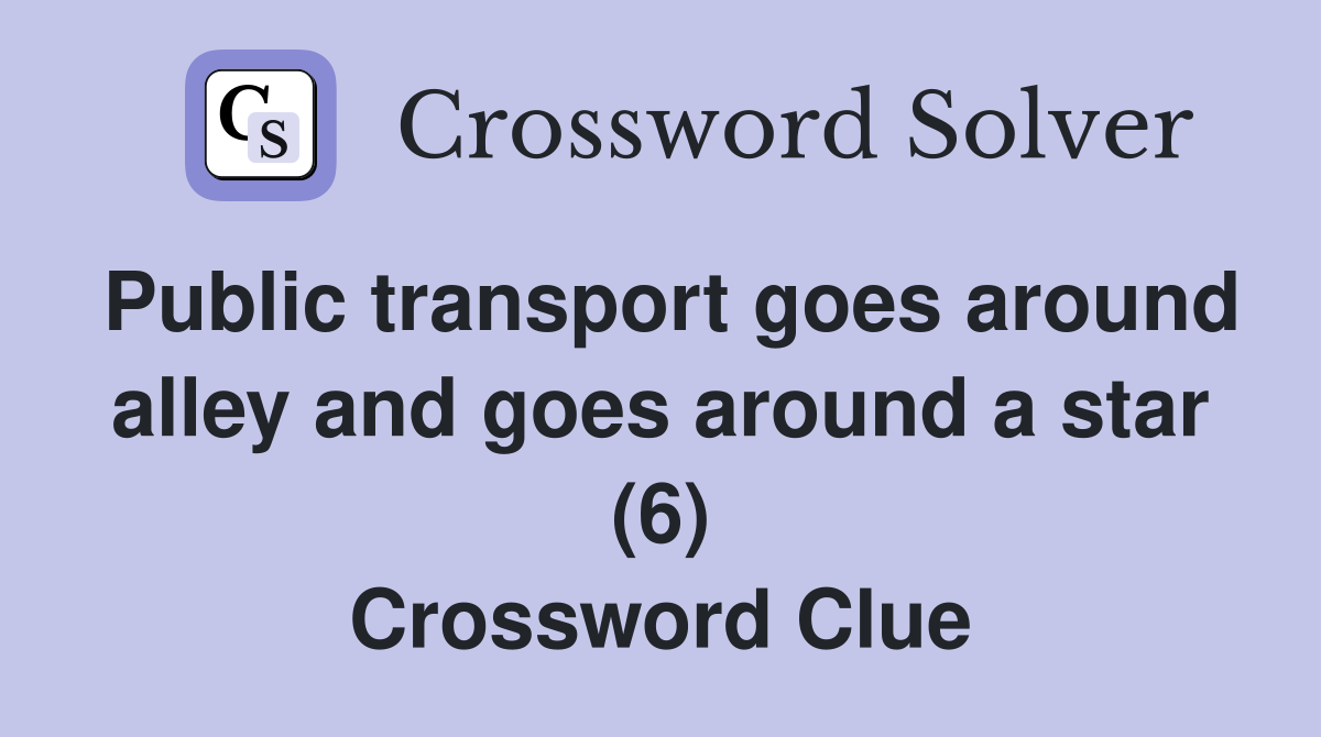 Public transport goes around alley and goes around a star (6) Crossword Clue