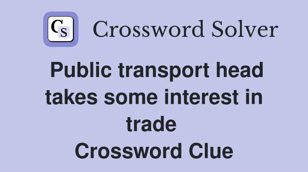 Public transport head takes some interest in trade  Crossword Clue
